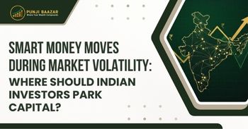 Smart Money Moves During Market Volatility: Where Should Indian Investors Park Capital? featured image